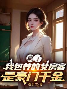 疯了，我包养的女房客是豪门千金